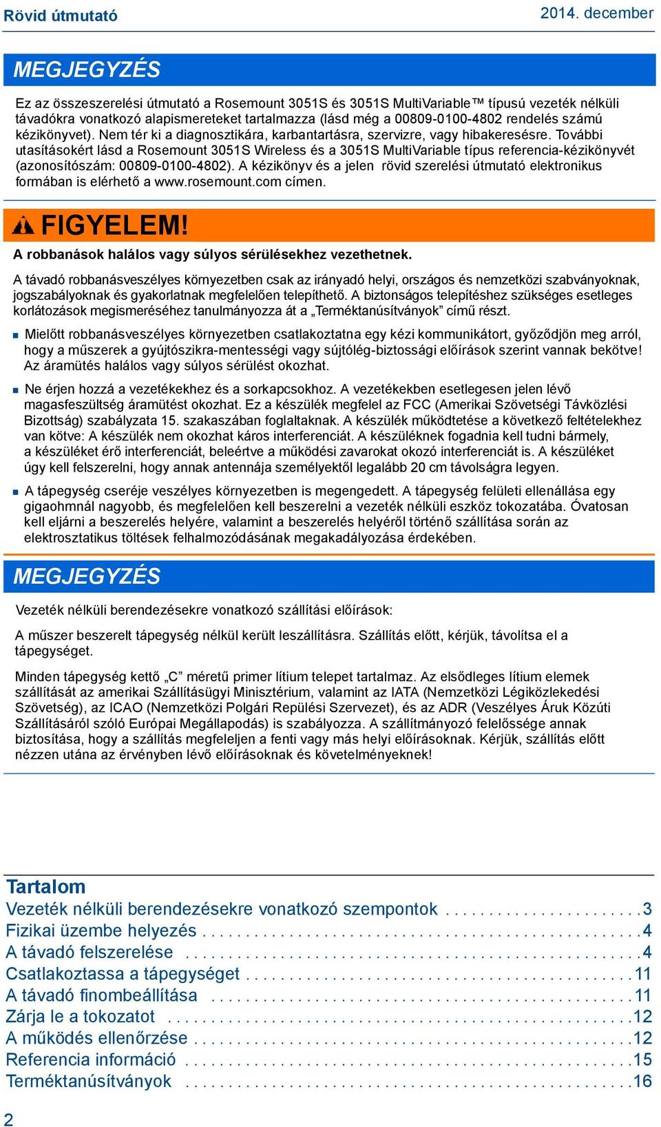 További utasításokért lásd a Rosemount 3051S Wireless és a 3051S MultiVariable típus referencia-kézikönyvét (azonosítószám: 00809-0100-4802).