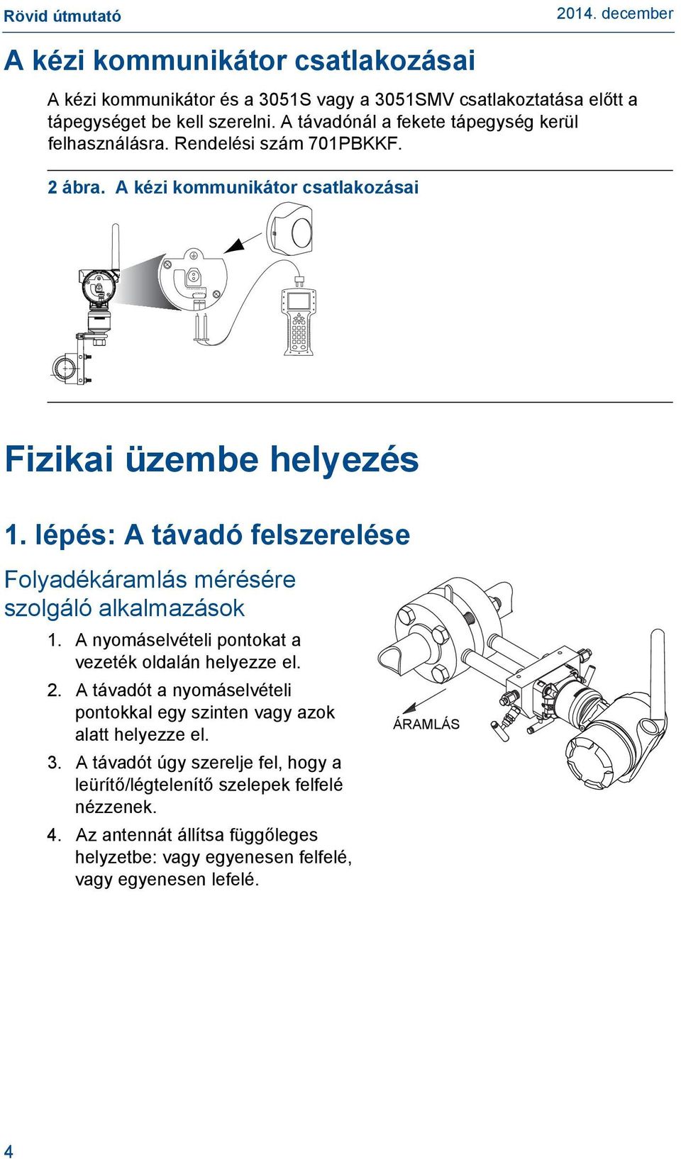 lépés: A távadó felszerelése Folyadékáramlás mérésére szolgáló alkalmazások 1. A nyomáselvételi pontokat a vezeték oldalán helyezze el. 2.