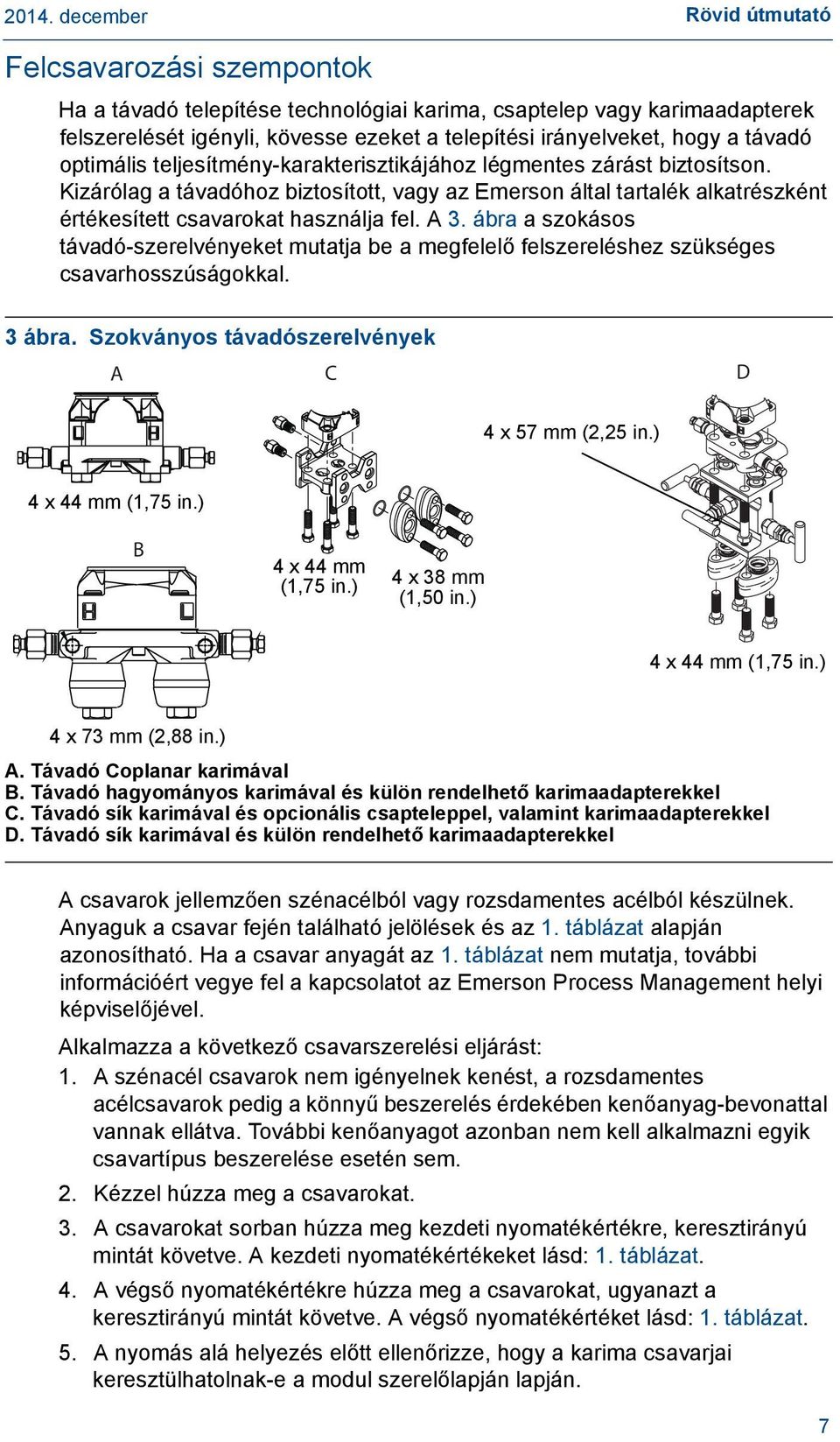 ábra a szokásos távadó-szerelvényeket mutatja be a megfelelő felszereléshez szükséges csavarhosszúságokkal. 3 ábra. Szokványos távadószerelvények A C D 4 4 x x 572.25-in. mm (2,25 (57mm) in.