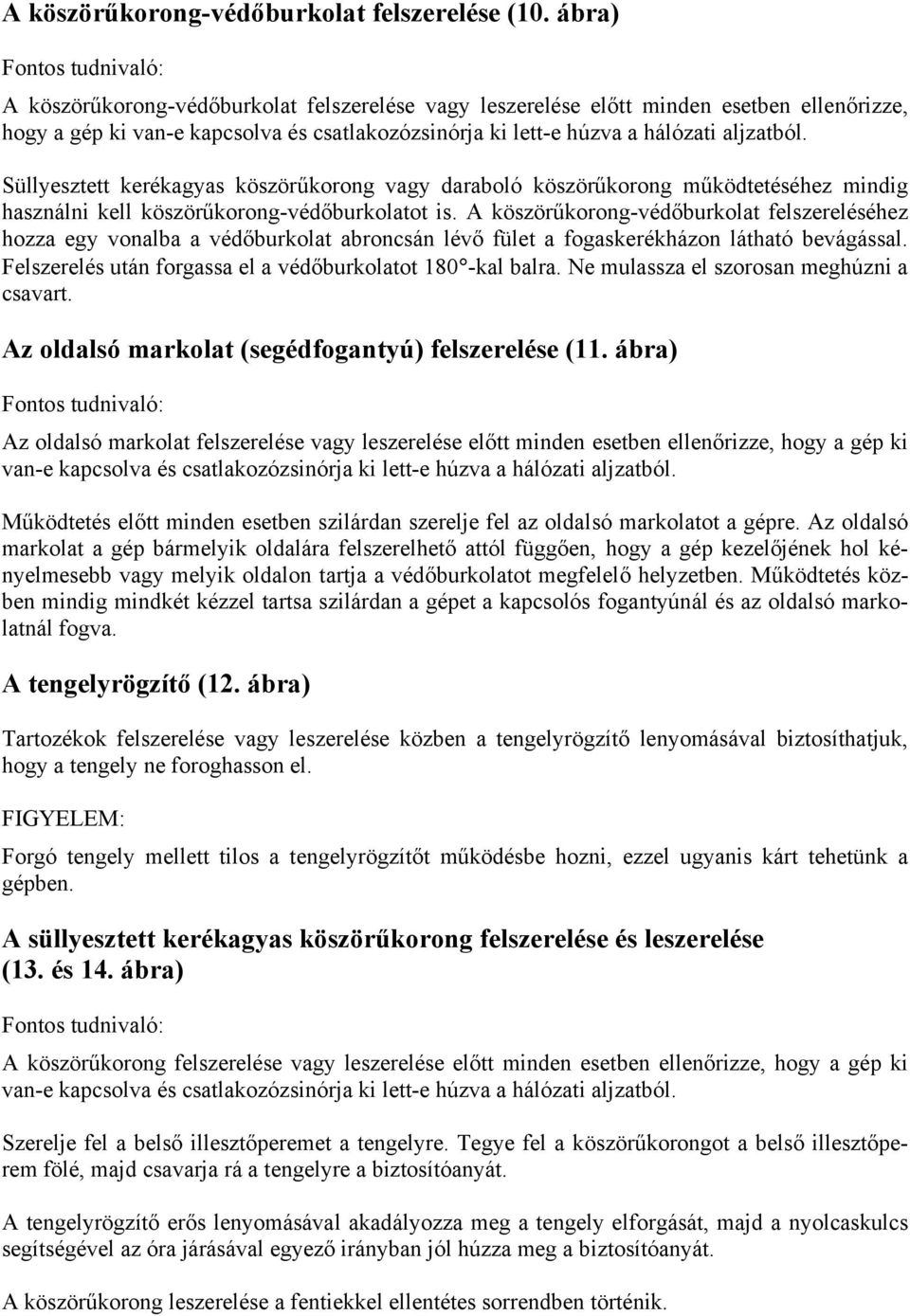 aljzatból. Süllyesztett kerékagyas köszörűkorong vagy daraboló köszörűkorong működtetéséhez mindig használni kell köszörűkorong-védőburkolatot is.