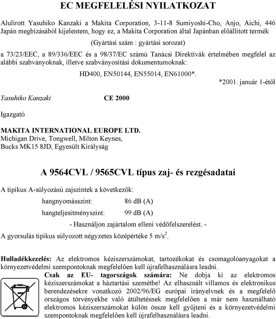 dokumentumoknak: HD400, EN50144, EN55014, EN61000*. *2001. január 1-étől Yasuhiko Kanzaki CE 2000 Igazgató MAKITA INTERNATIONAL EUROPE LTD.