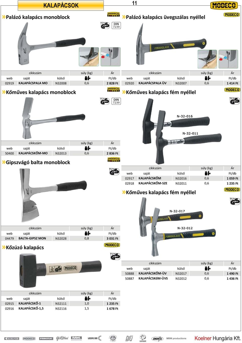N32016 0,6 1 059 Ft 02918 KALAPÁCSKŐM SZE N32011 0,6 1 235 Ft»Kőműves kalapács fém nyéllel súly (kg) 04479 BALTA GIPSZ MON N32028 0,8 3 031 Ft»Kőzúzó kalapács súly (kg)