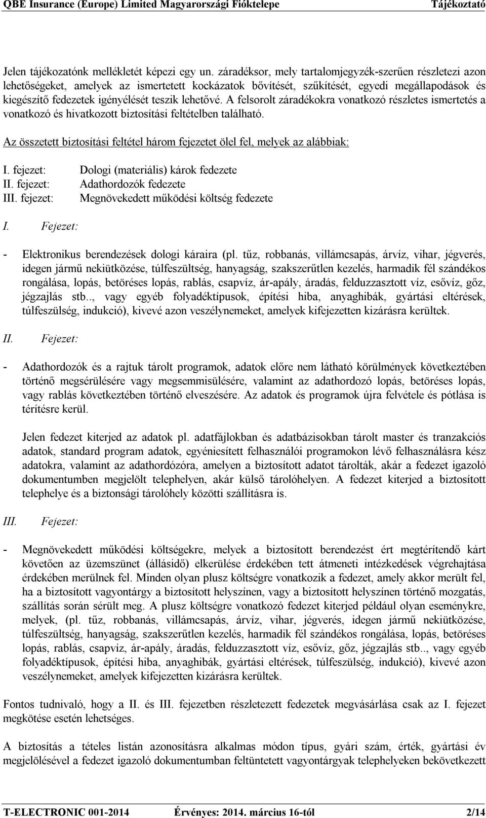 lehetővé. A felsorolt záradékokra vonatkozó részletes ismertetés a vonatkozó és hivatkozott biztosítási feltételben található.