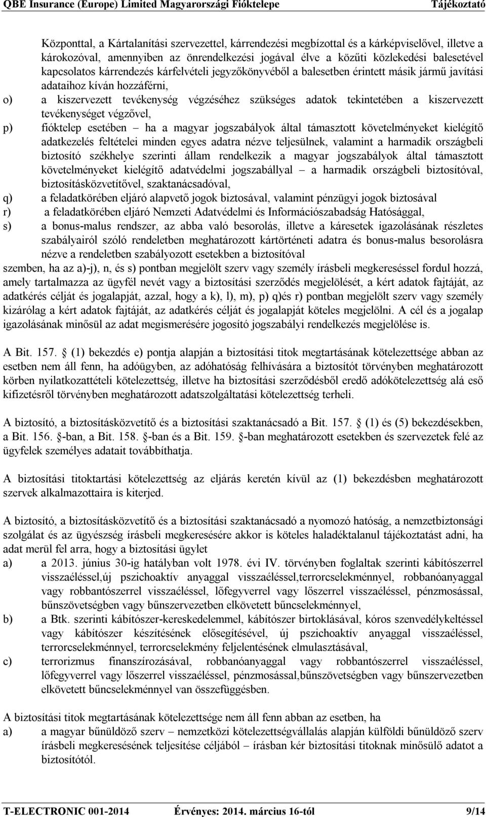 tevékenységet végzővel, p) fióktelep esetében ha a magyar jogszabályok által támasztott követelményeket kielégítő adatkezelés feltételei minden egyes adatra nézve teljesülnek, valamint a harmadik