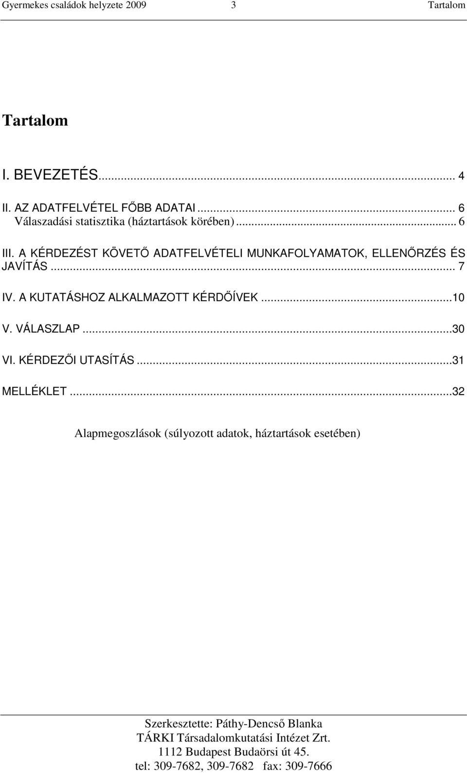 A KÉRDEZÉST KÖVETİ ADATFELVÉTELI MUNKAFOLYAMATOK, ELLENİRZÉS ÉS JAVÍTÁS... 7 IV. A KUTATÁSHOZ ALKALMAZOTT KÉRDİÍVEK...0 V.