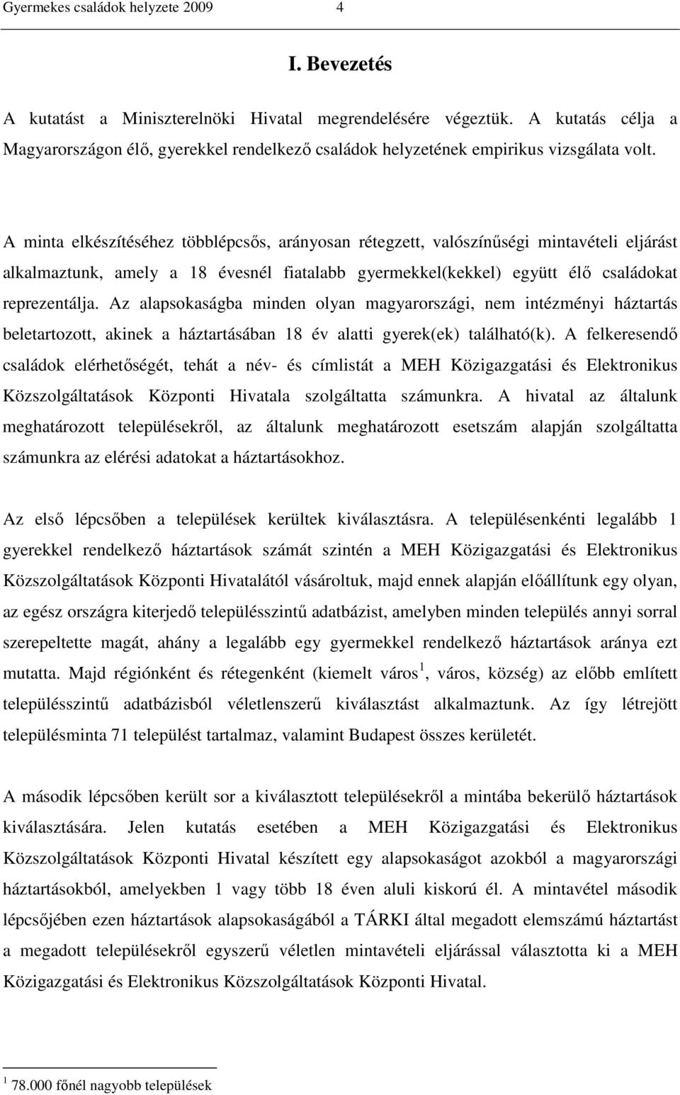 A minta elkészítéséhez többlépcsıs, arányosan rétegzett, valószínőségi mintavételi eljárást alkalmaztunk, amely a 8 évesnél fiatalabb gyermekkel(kekkel) együtt élı családokat reprezentálja.