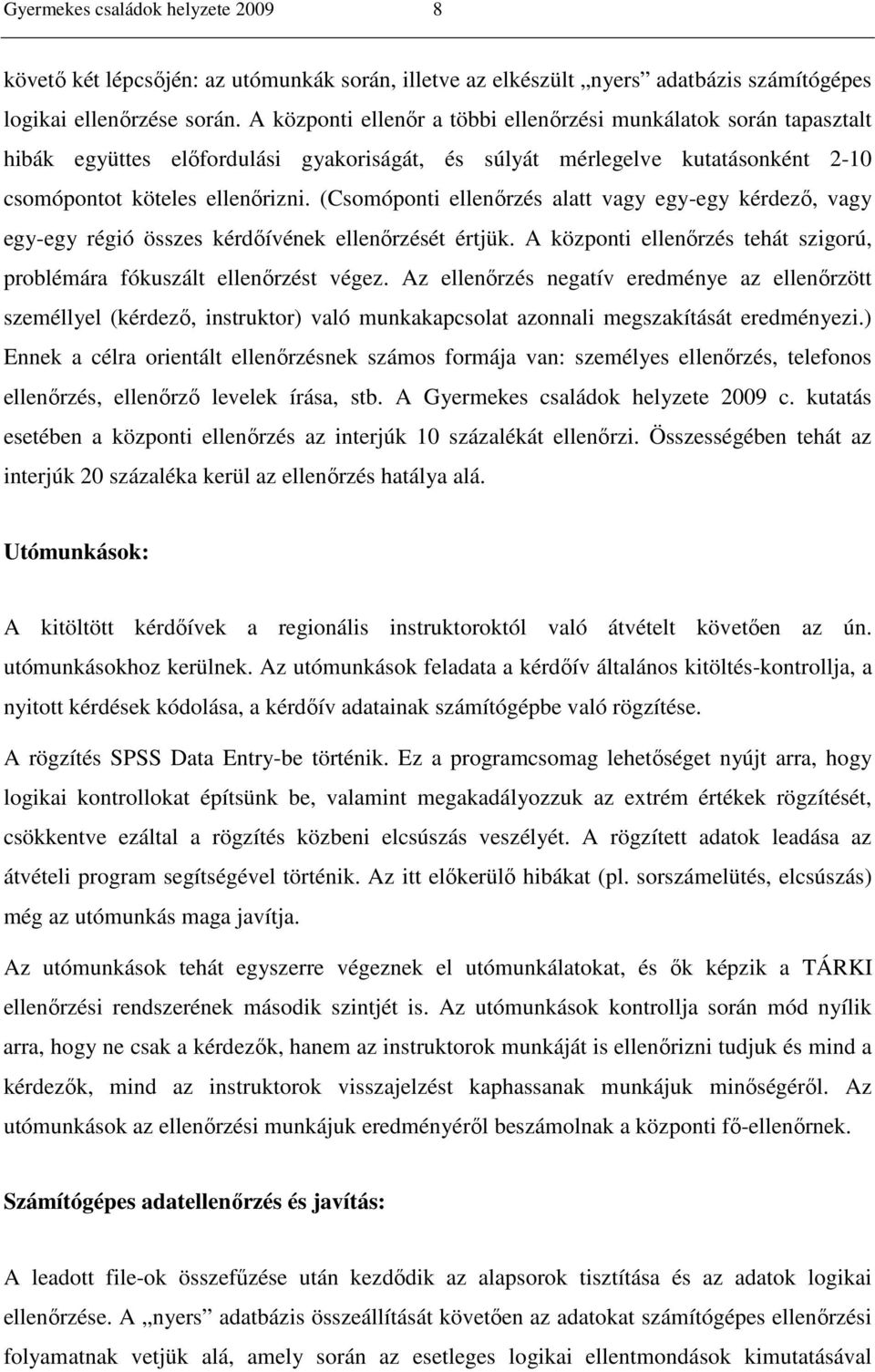 (Csomóponti ellenırzés alatt vagy egy-egy kérdezı, vagy egy-egy régió összes kérdıívének ellenırzését értjük. A központi ellenırzés tehát szigorú, problémára fókuszált ellenırzést végez.