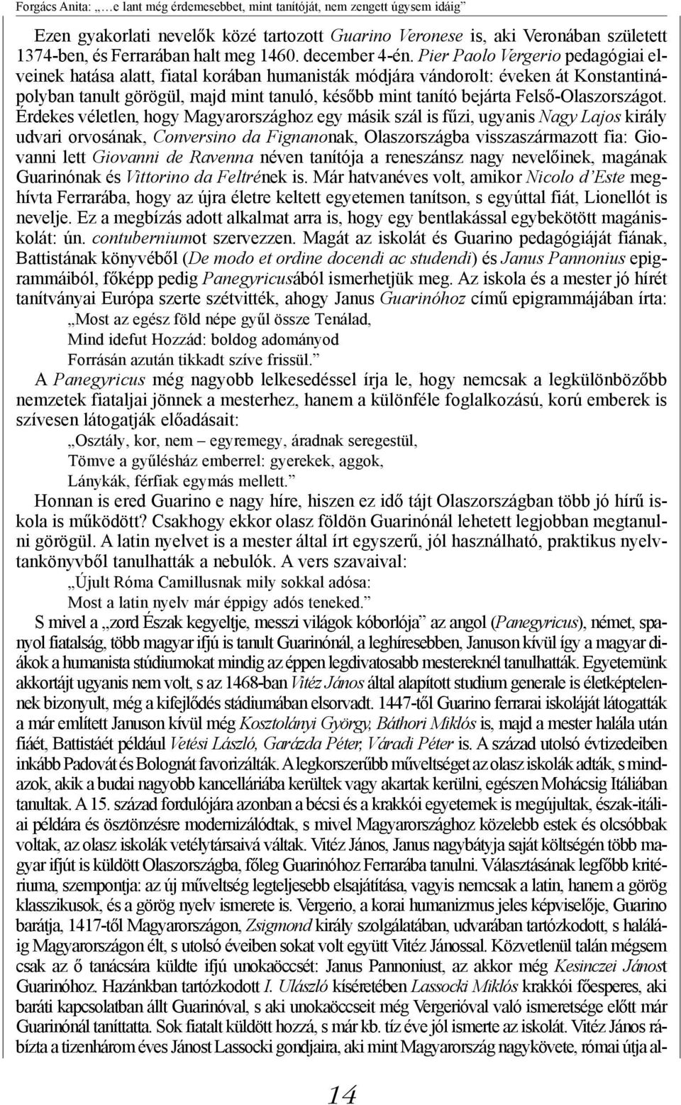 Pier Paolo Vergerio pedagógiai elveinek hatása alatt, fiatal korában humanisták módjára vándorolt: éveken át Konstantinápolyban tanult görögül, majd mint tanuló, később mint tanító bejárta