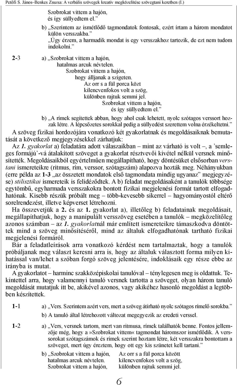 2-3 a) Szobrokat vittem a hajón, hatalmas arcuk névtelen. Szobrokat vittem a hajón, hogy álljanak a szigeten. Az orr s a fül porca közt kilencvenfokos volt a szög, különben rajtuk semmi jel.