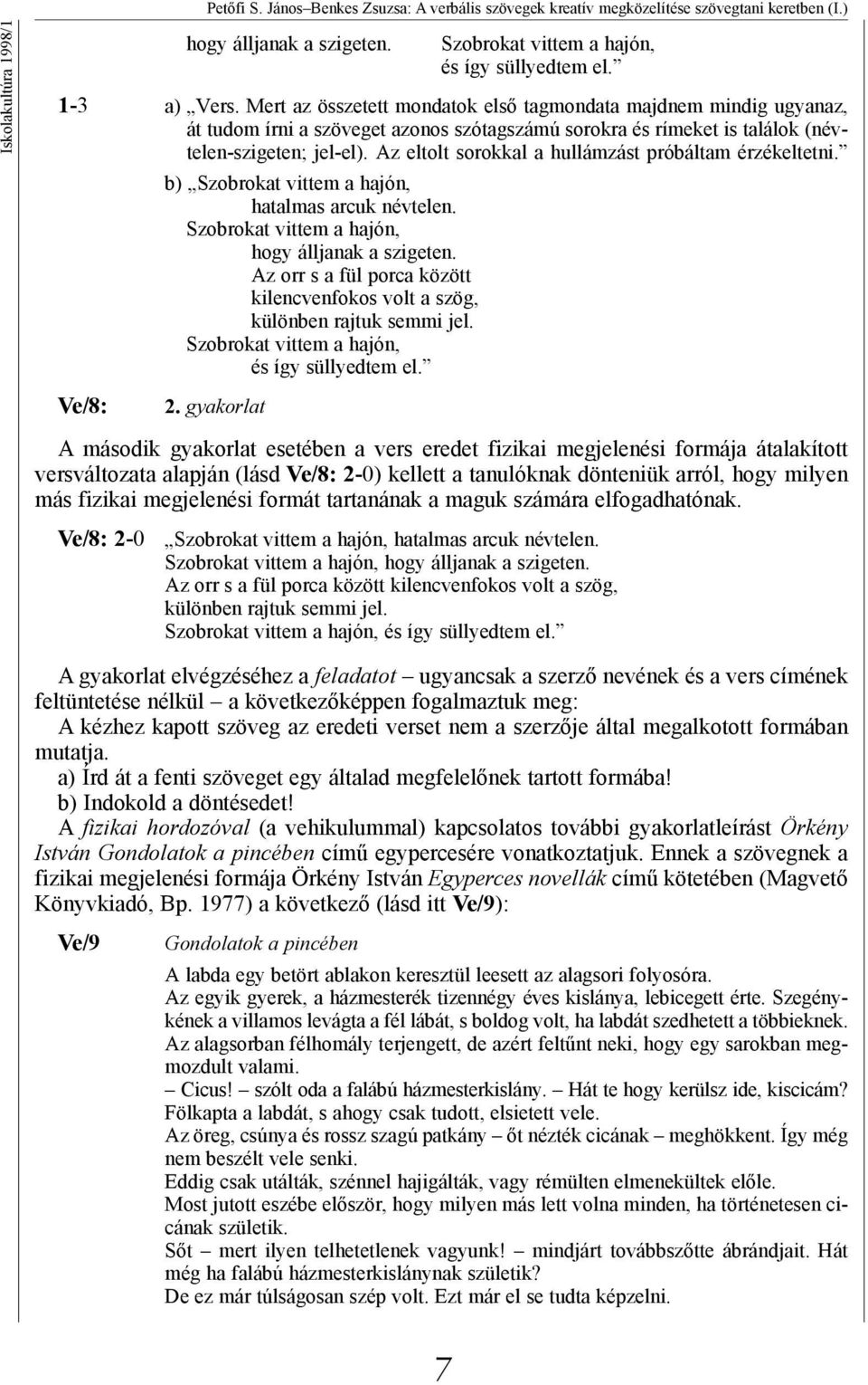 Az eltolt sorokkal a hullámzást próbáltam érzékeltetni. b) Szobrokat vittem a hajón, hatalmas arcuk névtelen. Szobrokat vittem a hajón, hogy álljanak a szigeten.