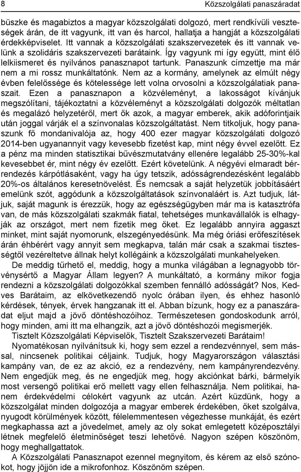 Így vagyunk mi így együtt, mint élő lelkiismeret és nyilvános panasznapot tartunk. Panaszunk címzettje ma már nem a mi rossz munkáltatónk.