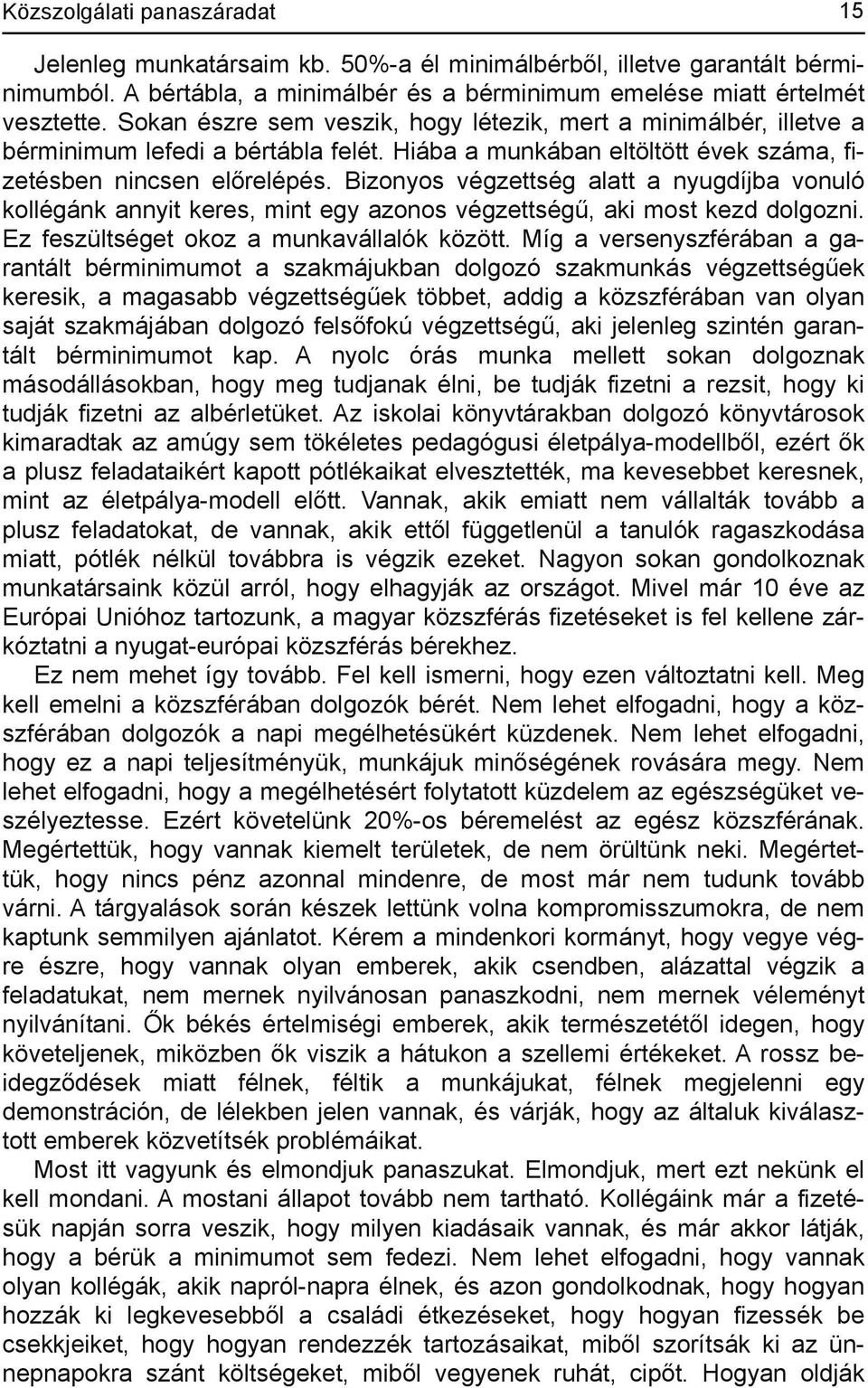 Bizonyos végzettség alatt a nyugdíjba vonuló kollégánk annyit keres, mint egy azonos végzettségű, aki most kezd dolgozni. Ez feszültséget okoz a munkavállalók között.