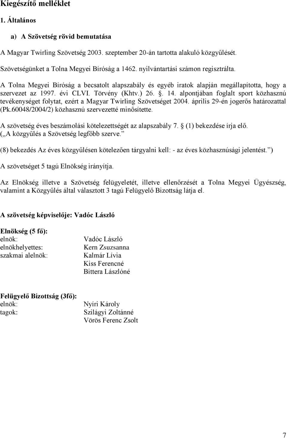 alpontjában foglalt sport közhasznú tevékenységet folytat, ezért a Magyar Twirling Szövetséget 2004. április 29-én jogerős határozattal (Pk.60048/2004/2) közhasznú szervezetté minősítette.