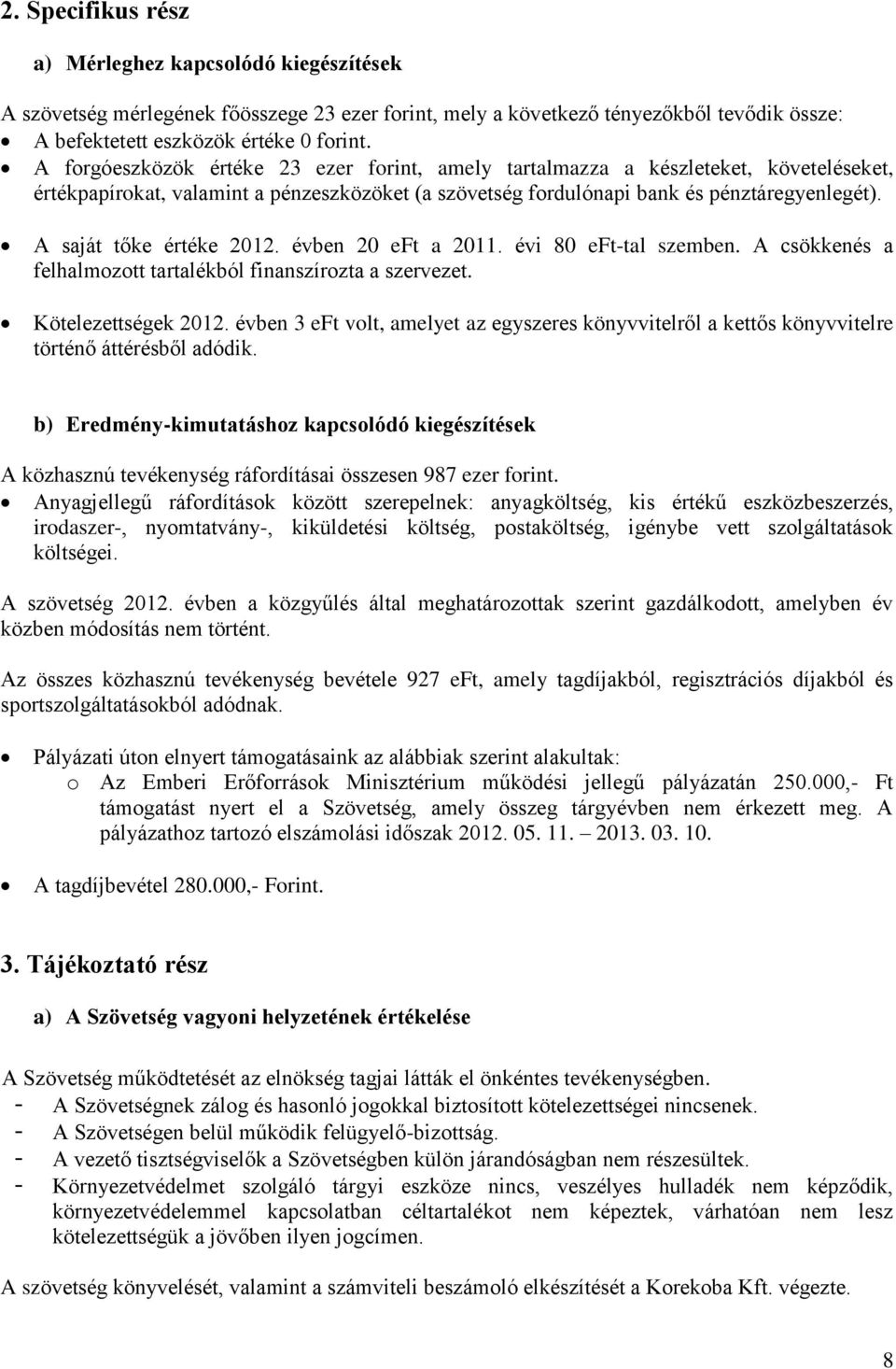 A saját tőke értéke 2012. évben 20 eft a 2011. évi 80 eft-tal szemben. A csökkenés a felhalmozott tartalékból finanszírozta a szervezet. Kötelezettségek 2012.