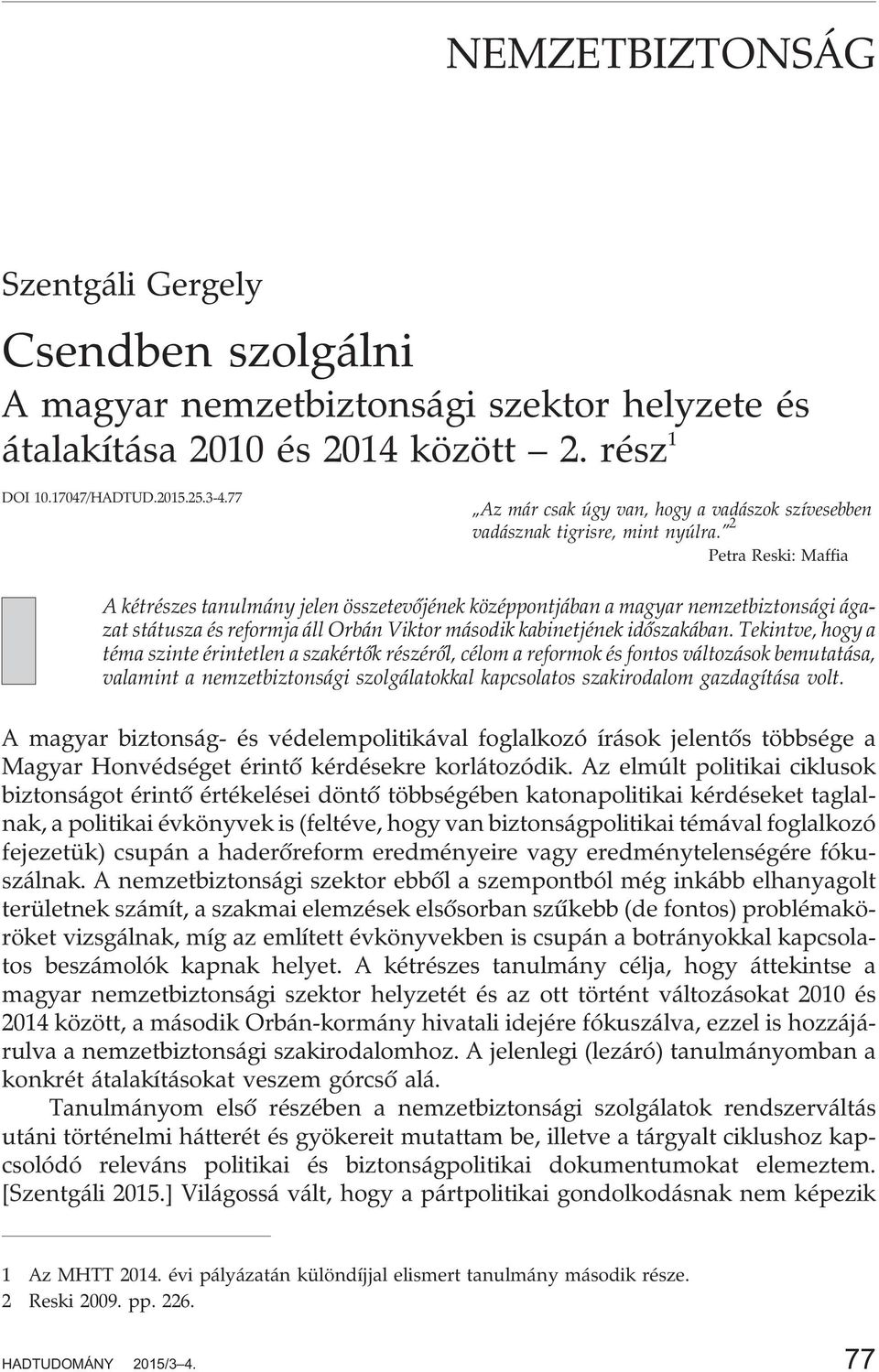 2 Petra Reski: Maffia A kétrészes tanulmány jelen összetevõjének középpontjában a magyar nemzetbiztonsági ágazat státusza és reformja áll Orbán Viktor második kabinetjének idõszakában.