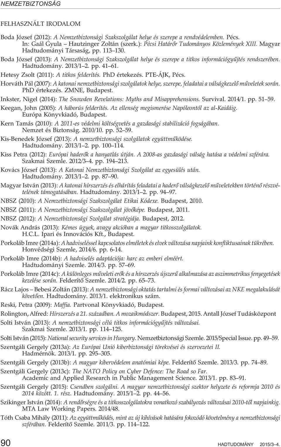 Hetesy Zsolt (2011): A titkos felderítés. PhD értekezés. PTE-ÁJK, Pécs. Horváth Pál (2007): A katonai nemzetbiztonsági szolgálatok helye, szerepe, feladatai a válságkezelõ mûveletek során.