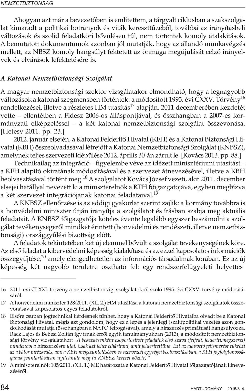 A bemutatott dokumentumok azonban jól mutatják, hogy az állandó munkavégzés mellett, az NBSZ komoly hangsúlyt fektetett az önmaga megújulását célzó irányelvek és elvárások lefektetésére is.