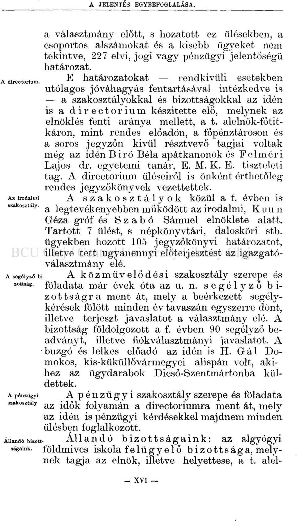 utólagos jóváhagyás fentartásával intézkedve is a szakosztályokkal és bizottságokkal az idén is a directorium készítette elő, melynek az elnöklés fenti aránya mellett, a t.