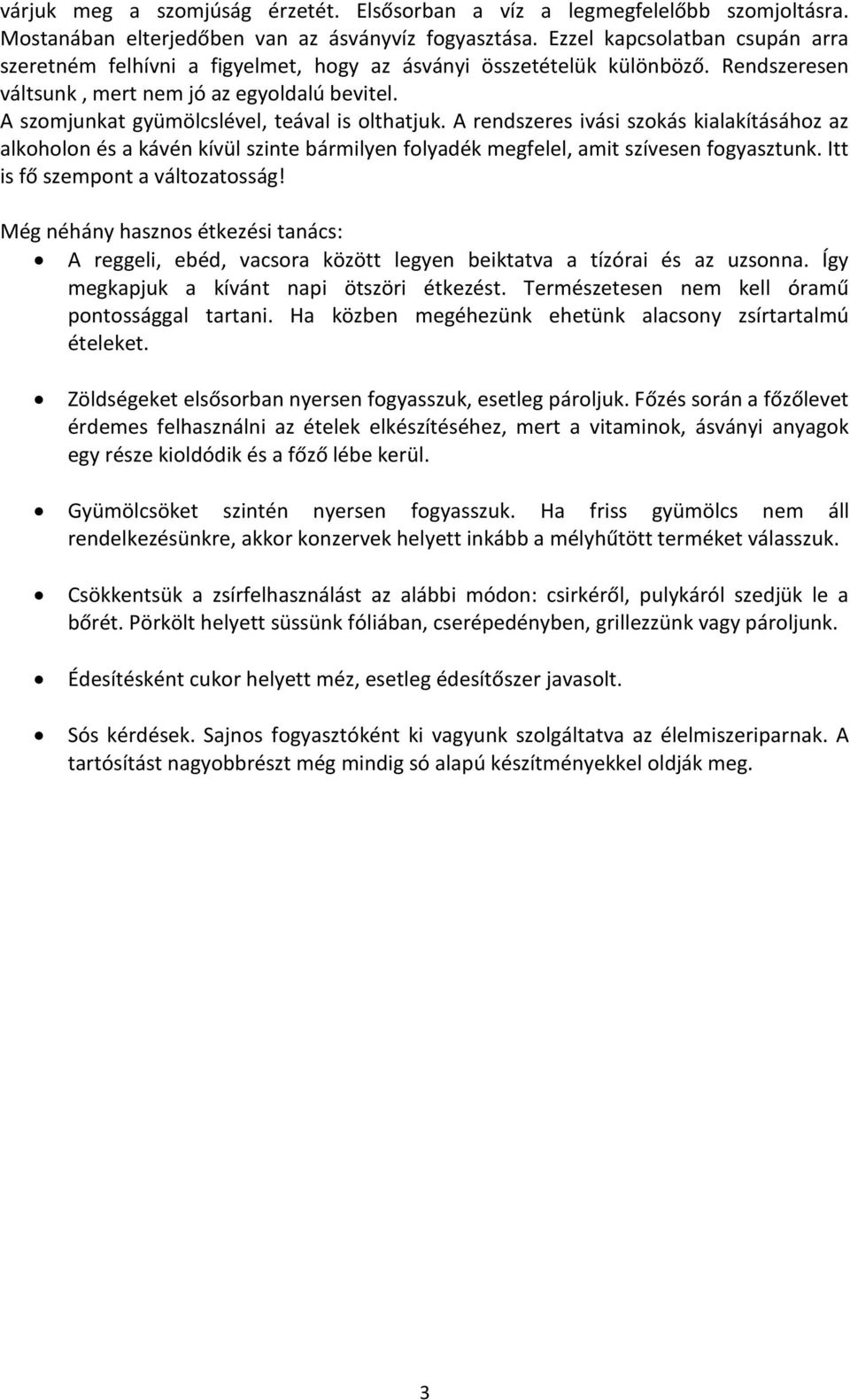 A szomjunkat gyümölcslével, teával is olthatjuk. A rendszeres ivási szokás kialakításához az alkoholon és a kávén kívül szinte bármilyen folyadék megfelel, amit szívesen fogyasztunk.