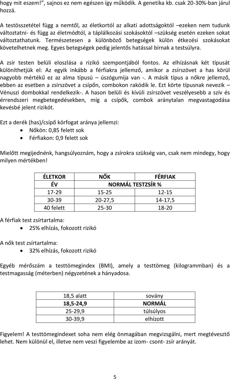 Természetesen a különböző betegségek külön étkezési szokásokat követelhetnek meg. Egyes betegségek pedig jelentős hatással bírnak a testsúlyra.