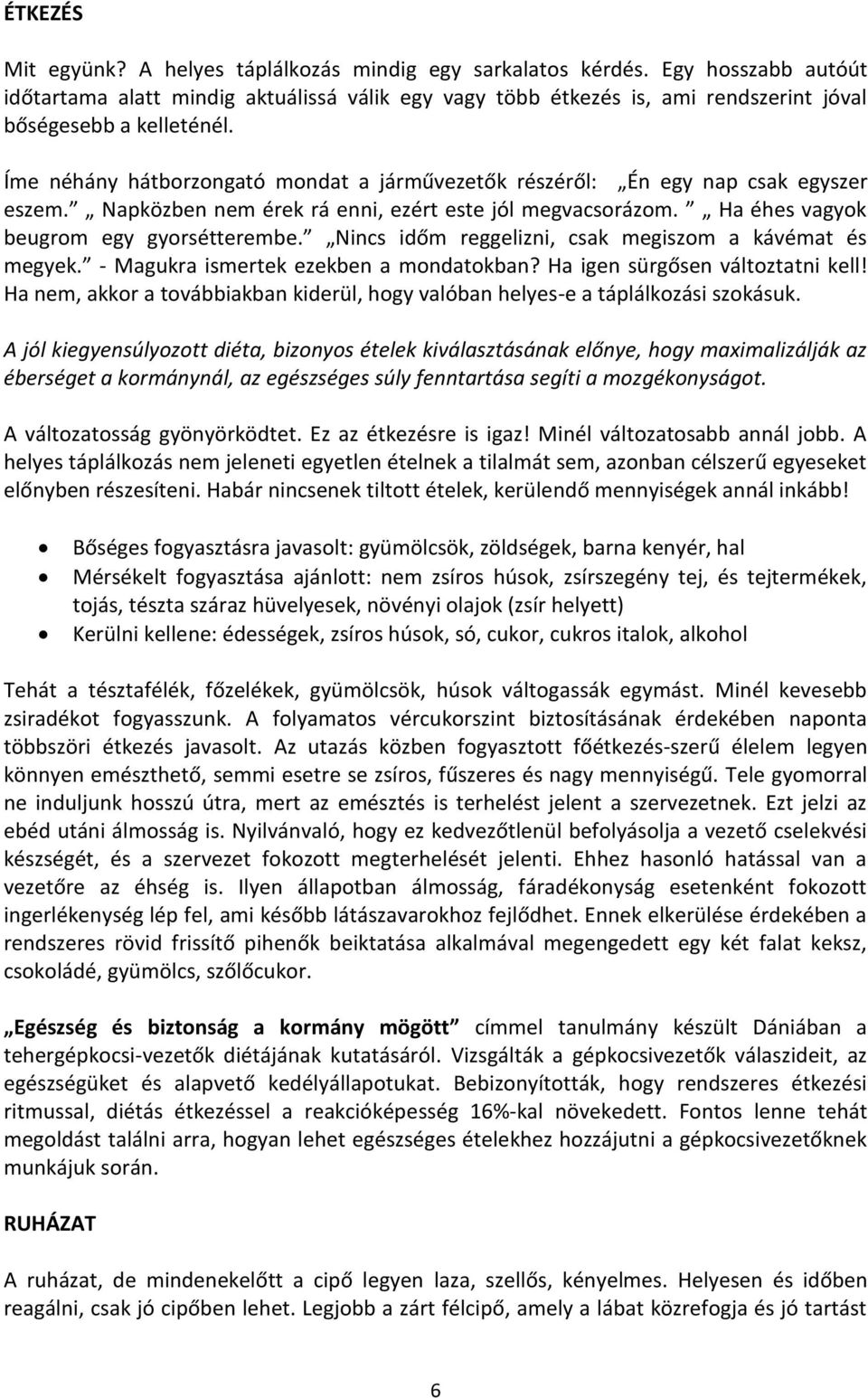 Íme néhány hátborzongató mondat a járművezetők részéről: Én egy nap csak egyszer eszem. Napközben nem érek rá enni, ezért este jól megvacsorázom. Ha éhes vagyok beugrom egy gyorsétterembe.