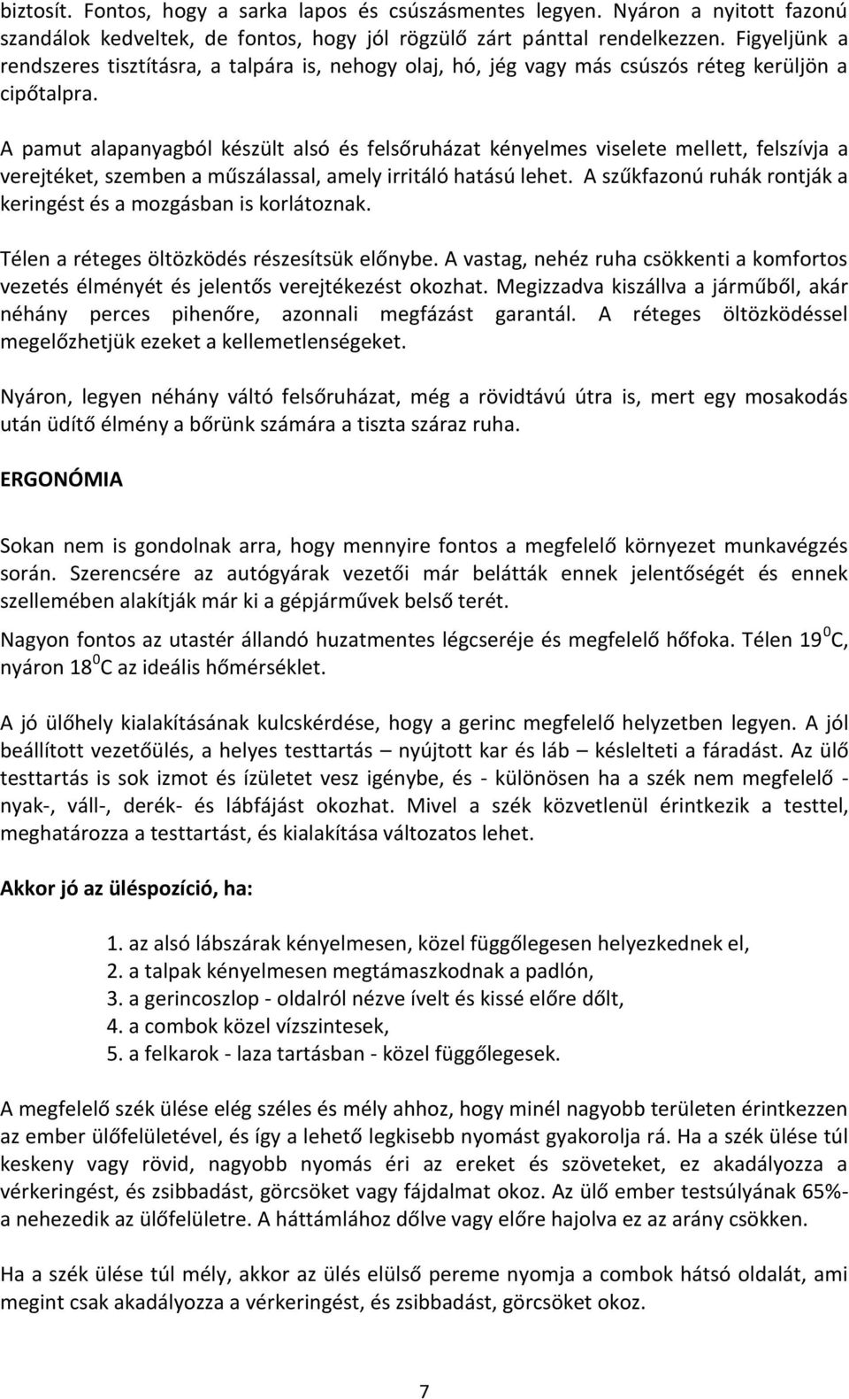 A pamut alapanyagból készült alsó és felsőruházat kényelmes viselete mellett, felszívja a verejtéket, szemben a műszálassal, amely irritáló hatású lehet.