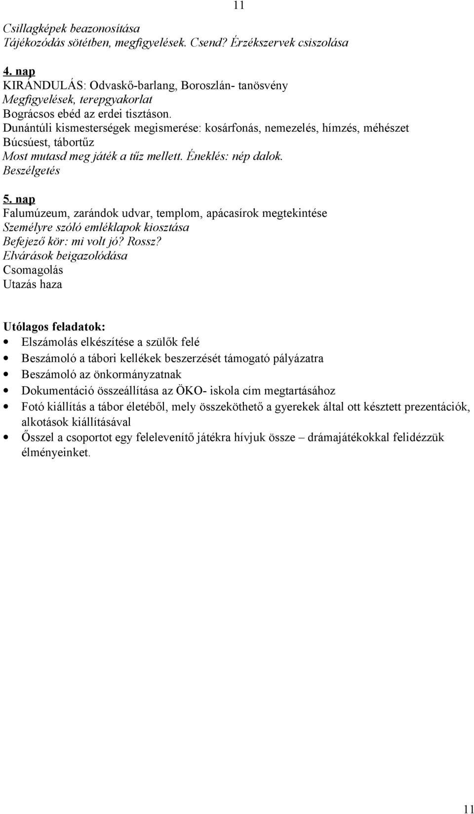 Dunántúli kismesterségek megismerése: kosárfonás, nemezelés, hímzés, méhészet Búcsúest, tábortűz Most mutasd meg játék a tűz mellett. Éneklés: nép dalok. Beszélgetés 11 5.