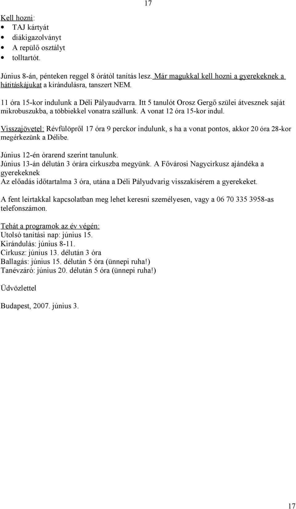 Itt 5 tanulót Orosz Gergő szülei átvesznek saját mikrobuszukba, a többiekkel vonatra szállunk. A vonat 12 óra 15-kor indul.