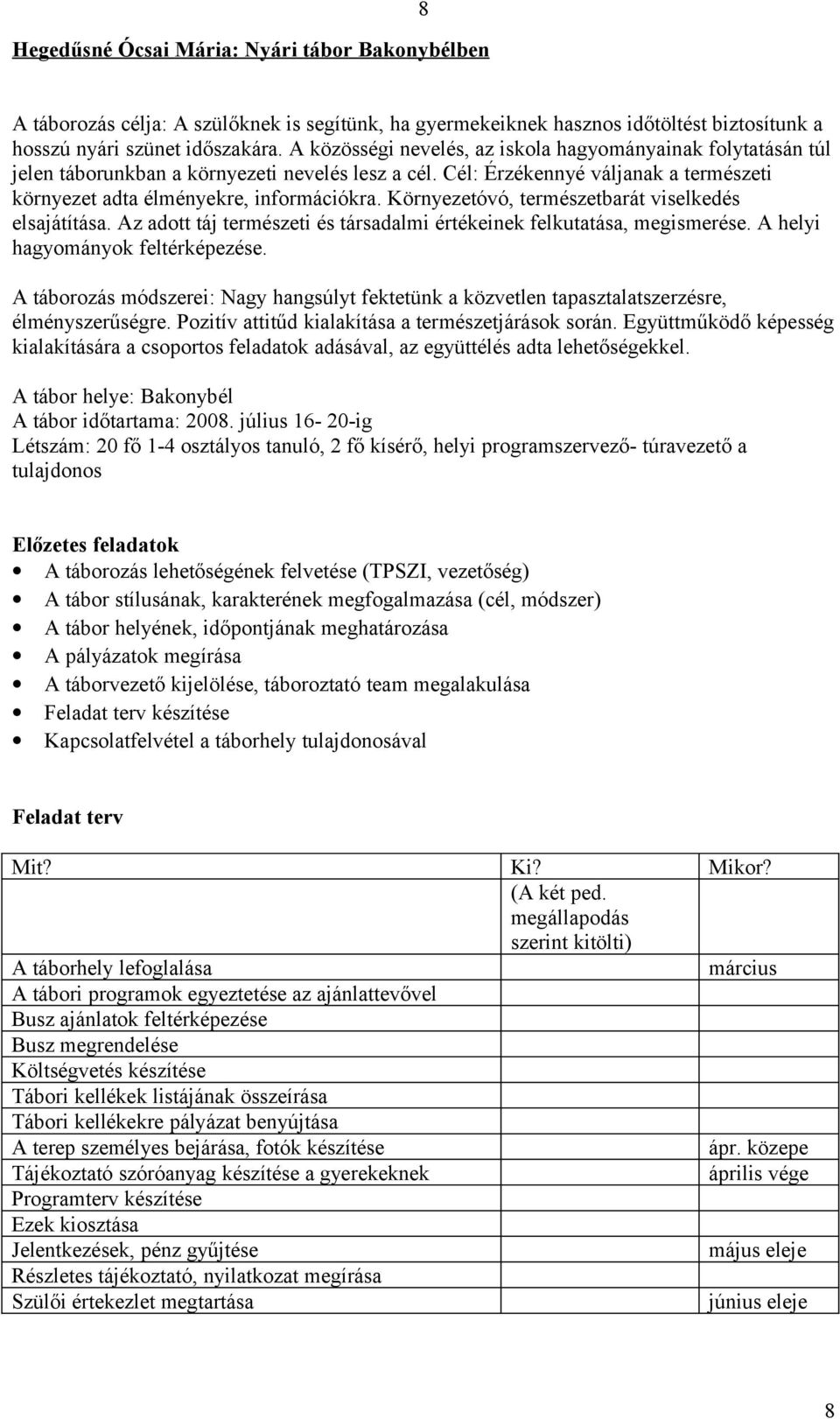 Környezetóvó, természetbarát viselkedés elsajátítása. Az adott táj természeti és társadalmi értékeinek felkutatása, megismerése. A helyi hagyományok feltérképezése.