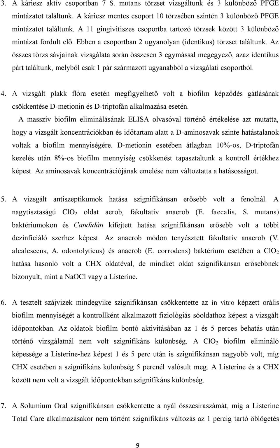 Az összes törzs sávjainak vizsgálata során összesen 3 egymással megegyező, azaz identikus párt találtunk, melyből csak 1 pár származott ugyanabból a vizsgálati csoportból. 4.