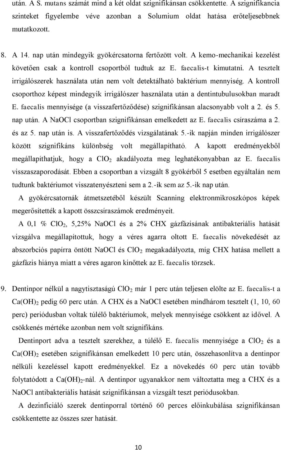 A tesztelt irrigálószerek használata után nem volt detektálható baktérium mennyiség. A kontroll csoporthoz képest mindegyik irrigálószer használata után a dentintubulusokban maradt E.