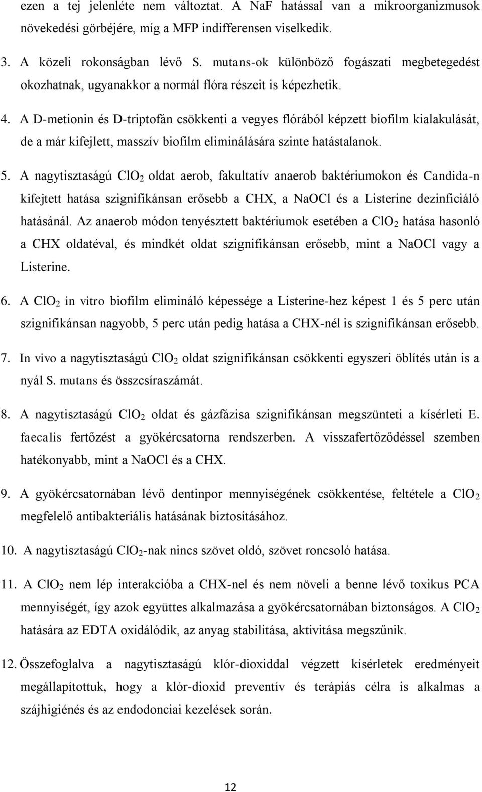 A D-metionin és D-triptofán csökkenti a vegyes flórából képzett biofilm kialakulását, de a már kifejlett, masszív biofilm eliminálására szinte hatástalanok. 5.