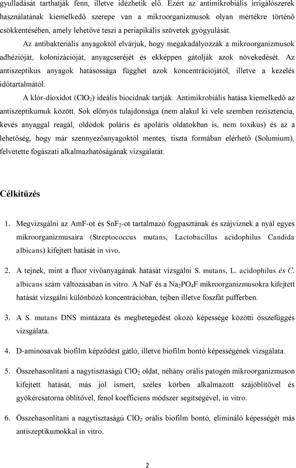 Az antibakteriális anyagoktól elvárjuk, hogy megakadályozzák a mikroorganizmusok adhézióját, kolonizációját, anyagcseréjét és ekképpen gátolják azok növekedését.