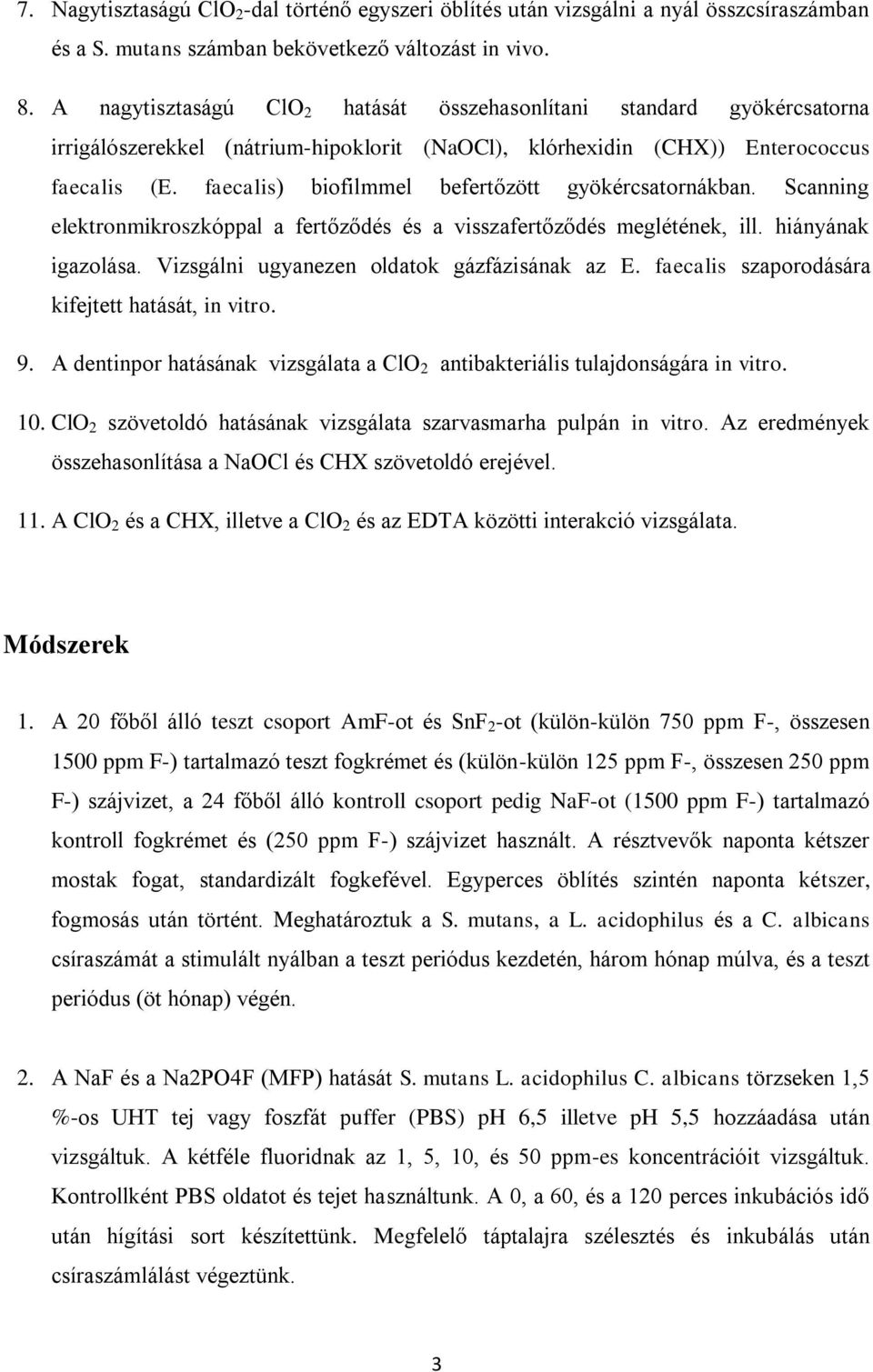 faecalis) biofilmmel befertőzött gyökércsatornákban. Scanning elektronmikroszkóppal a fertőződés és a visszafertőződés meglétének, ill. hiányának igazolása.