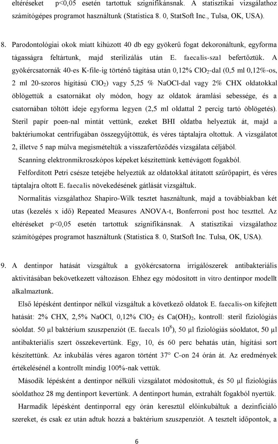 A gyökércsatornák 40-es K-file-ig történő tágítása után 0,12% ClO 2 -dal (0,5 ml 0,12%-os, 2 ml 20-szoros hígítású ClO 2 ) vagy 5,25 % NaOCl-dal vagy 2% CHX oldatokkal öblögettük a csatornákat oly