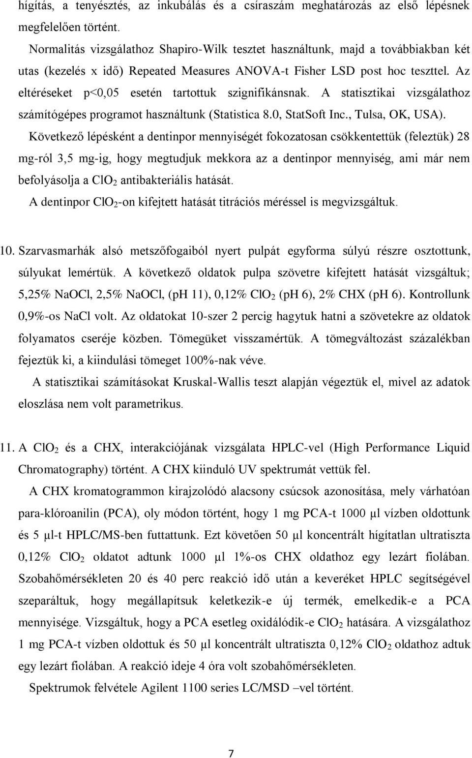 Az eltéréseket p<0,05 esetén tartottuk szignifikánsnak. A statisztikai vizsgálathoz számítógépes programot használtunk (Statistica 8.0, StatSoft Inc., Tulsa, OK, USA).