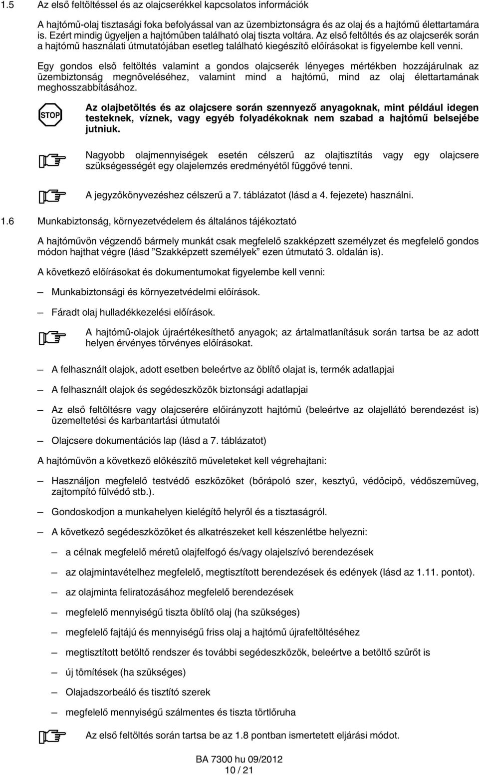 Az első feltöltés és az olajcserék során a hajtómű használati útmutatójában esetleg található kiegészítő előírásokat is figyelembe kell venni.