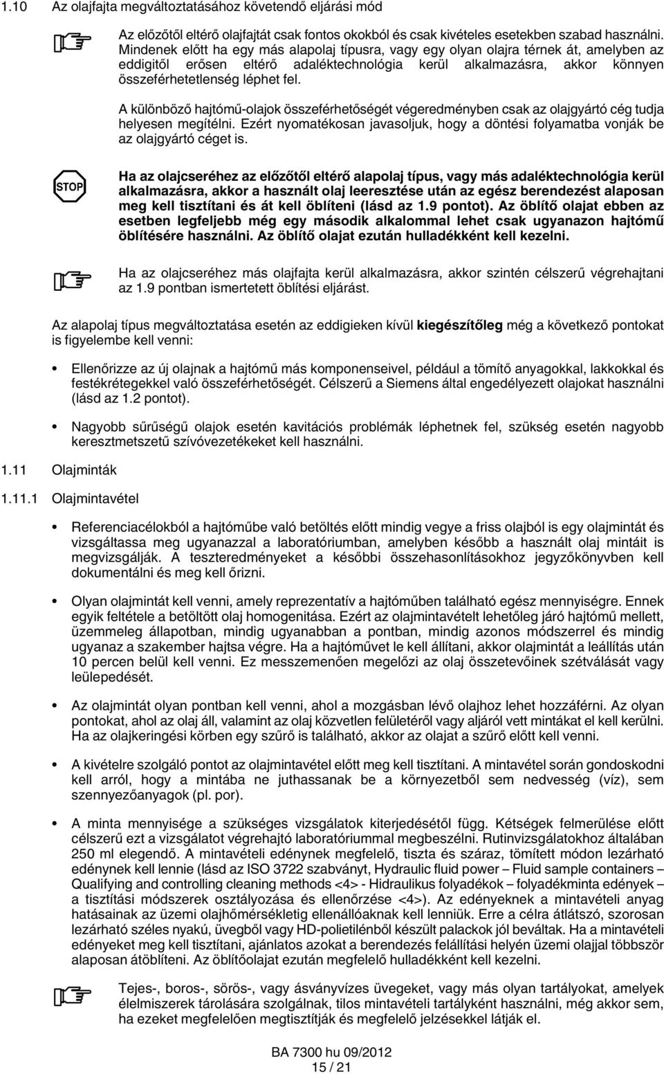 A különböző hajtómű-olajok összeférhetőségét végeredményben csak az olajgyártó cég tudja helyesen megítélni. Ezért nyomatékosan javasoljuk, hogy a döntési folyamatba vonják be az olajgyártó céget is.