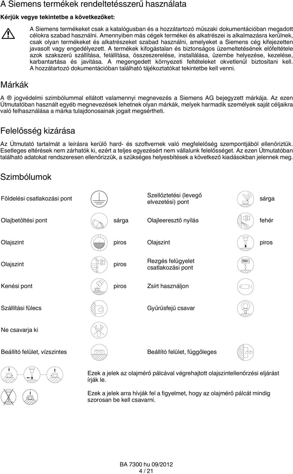 Amennyiben más cégek termékei és alkatrészei is alkalmazásra kerülnek, csak olyan termékeket és alkatrészeket szabad használni, amelyeket a Siemens cég kifejezetten javasolt vagy engedélyezett.