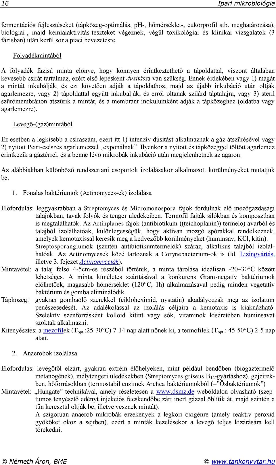 Folyadékmintából A folyadék fázisú minta előnye, hogy könnyen érintkeztethető a tápoldattal, viszont általában kevesebb csírát tartalmaz, ezért első lépésként dúsításra van szükség.