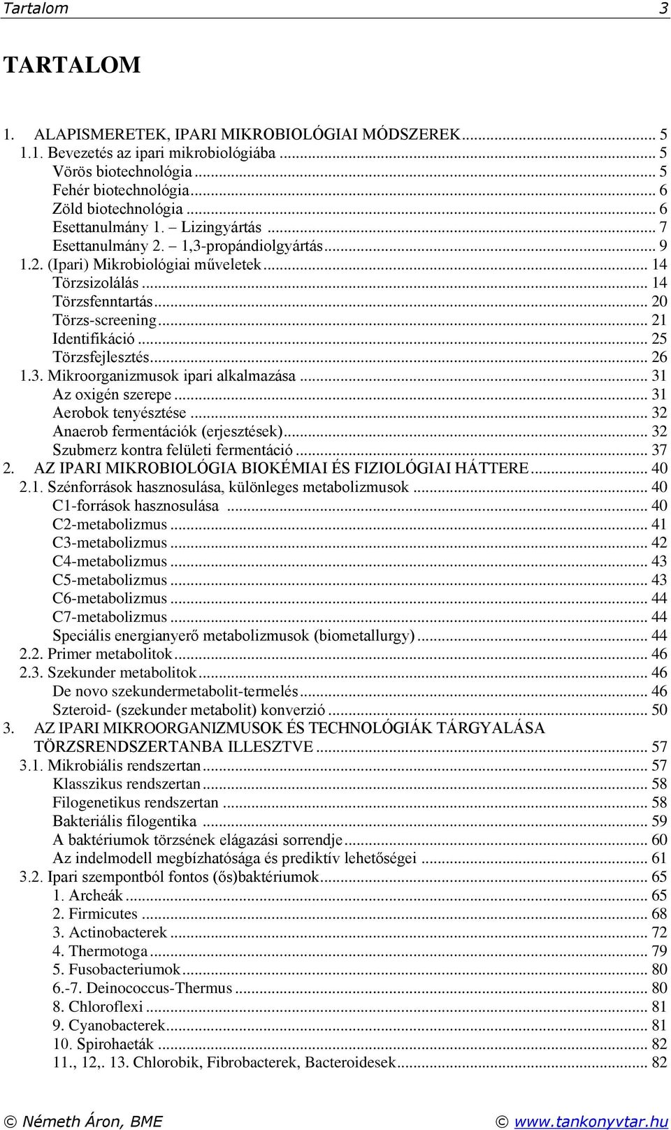 .. 21 Identifikáció... 25 Törzsfejlesztés... 26 1.3. Mikroorganizmusok ipari alkalmazása... 31 Az oxigén szerepe... 31 Aerobok tenyésztése... 32 Anaerob fermentációk (erjesztések).