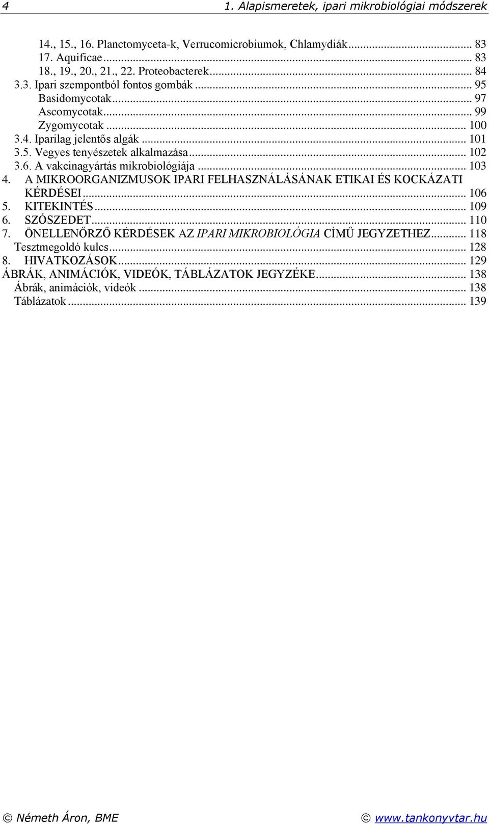 A MIKROORGANIZMUSOK IPARI FELHASZNÁLÁSÁNAK ETIKAI ÉS KOCKÁZATI KÉRDÉSEI... 106 5. KITEKINTÉS... 109 6. SZÓSZEDET... 110 7. ÖNELLENŐRZŐ KÉRDÉSEK AZ IPARI MIKROBIOLÓGIA CÍMŰ JEGYZETHEZ.