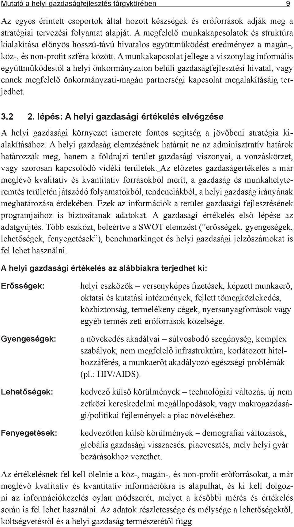 A munkakapcsolat jellege a viszonylag informális együttműködéstől a helyi önkormányzaton belüli gazdaságfejlesztési hivatal, vagy ennek megfelelő önkormányzati-magán partnerségi kapcsolat