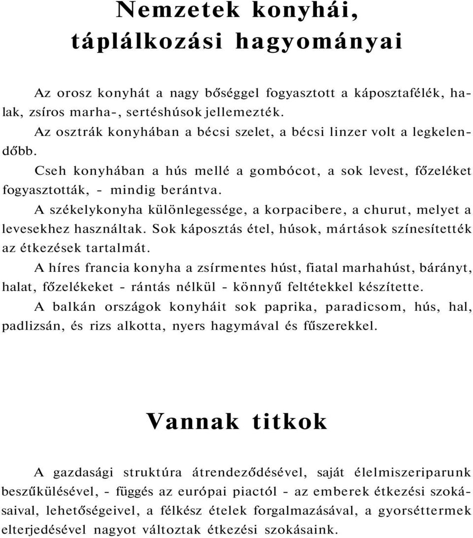 A székelykonyha különlegessége, a korpacibere, a churut, melyet a levesekhez használtak. Sok káposztás étel, húsok, mártások színesítették az étkezések tartalmát.