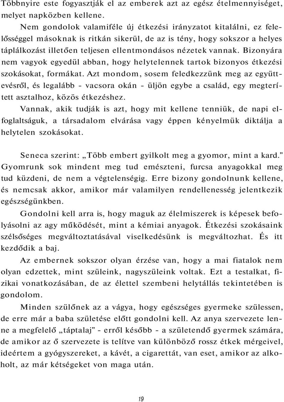 vannak. Bizonyára nem vagyok egyedül abban, hogy helytelennek tartok bizonyos étkezési szokásokat, formákat.