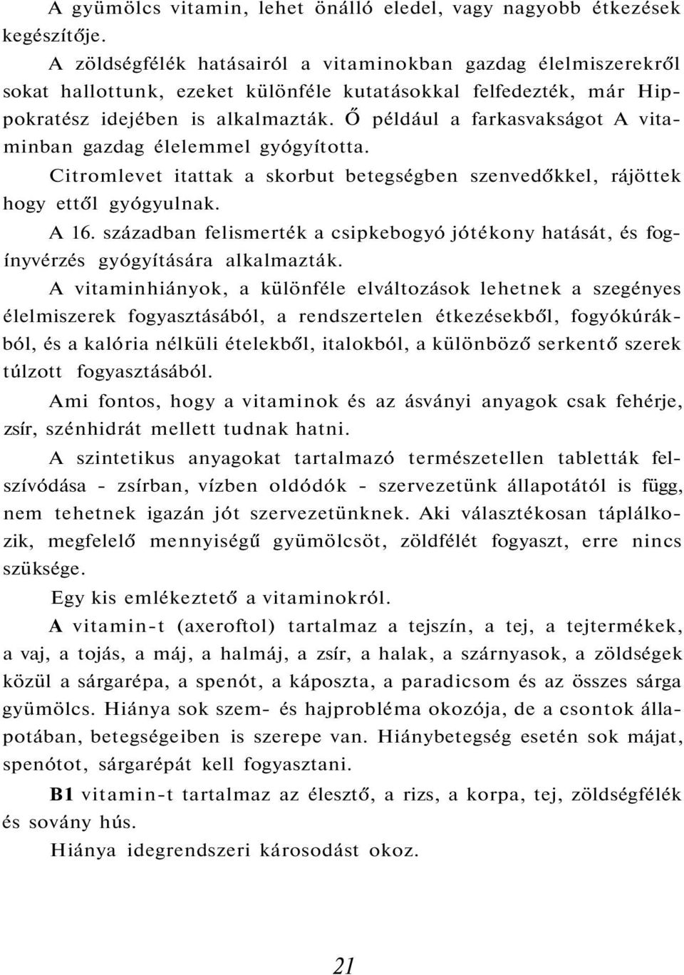 Ő például a farkasvakságot A vitaminban gazdag élelemmel gyógyította. Citromlevet itattak a skorbut betegségben szenvedőkkel, rájöttek hogy ettől gyógyulnak. A 16.