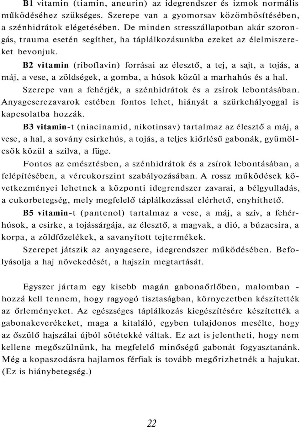 B2 vitamin (riboflavin) forrásai az élesztő, a tej, a sajt, a tojás, a máj, a vese, a zöldségek, a gomba, a húsok közül a marhahús és a hal.