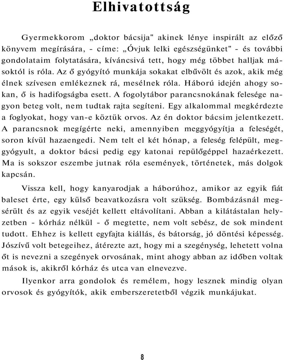 A fogolytábor parancsnokának felesége nagyon beteg volt, nem tudtak rajta segíteni. Egy alkalommal megkérdezte a foglyokat, hogy van-e köztük orvos. Az én doktor bácsim jelentkezett.