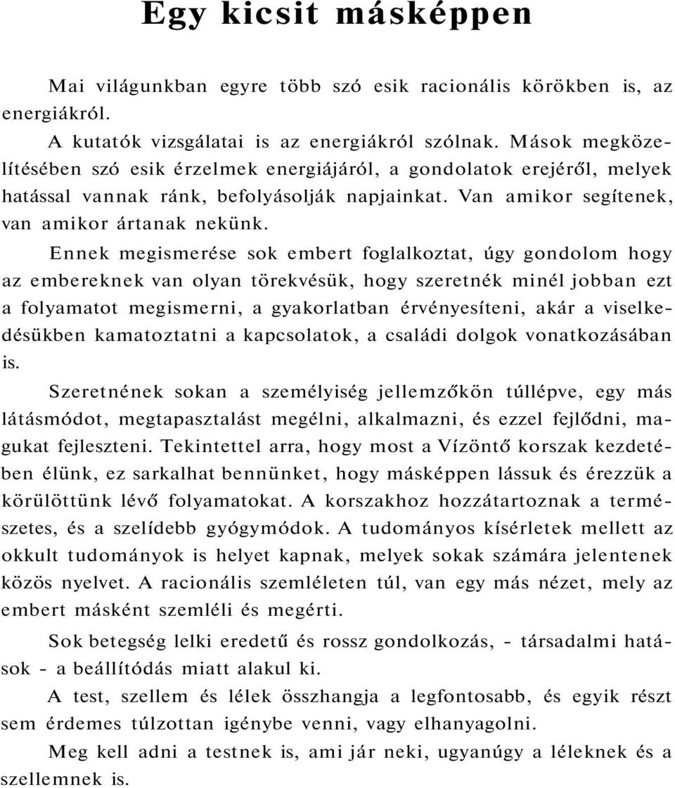 Ennek megismerése sok embert foglalkoztat, úgy gondolom hogy az embereknek van olyan törekvésük, hogy szeretnék minél jobban ezt a folyamatot megismerni, a gyakorlatban érvényesíteni, akár a