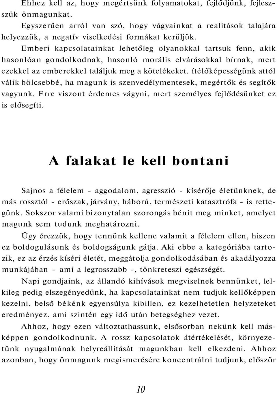 ítélőképességünk attól válik bölcsebbé, ha magunk is szenvedélymentesek, megértők és segítők vagyunk. Erre viszont érdemes vágyni, mert személyes fejlődésünket ez is elősegíti.